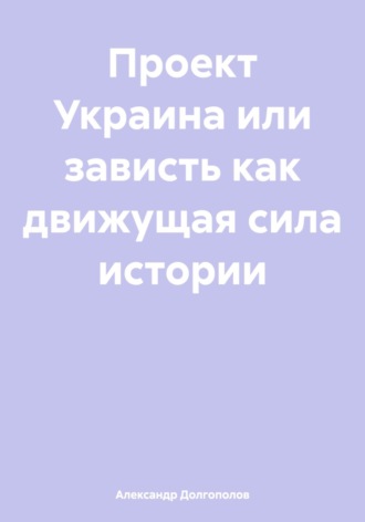 Обложка книги «Проект Украина или зависть как движущая сила истории»