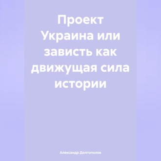 Обложка книги «ПРОЕКТ УКРАИНА ИЛИ ЗАВИСТЬ как движущая сила истории»