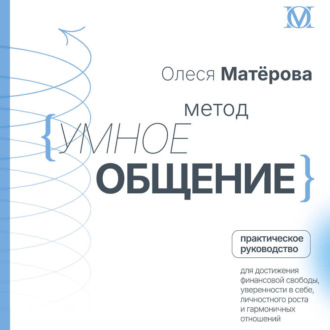 Обложка книги «Метод «Умное общение». Практическое руководство для достижения финансовой свободы, уверенности в себе, личностного роста и гармоничных отношений»