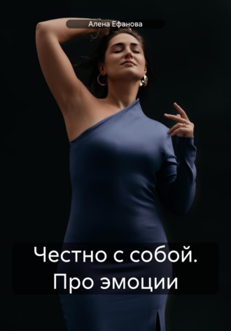 Алена Ефанова. Честно с собой. Про эмоции