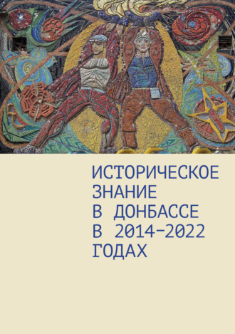 Обложка книги «Историческое знание в Донбассе в 2014–2022 годах»