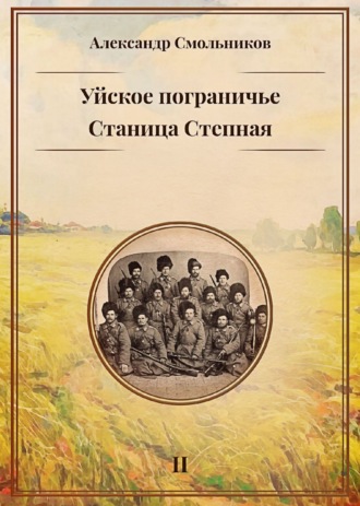 Александр Смольников. Уйское пограничье. Книга 2. Станица Степная