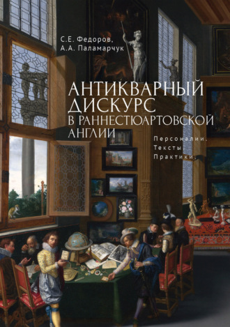 Обложка книги «Антикварный дискурс в раннестюартовской Англии. Персоналии. Тексты. Практики»