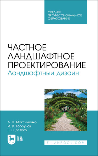 А. П. Максименко. Частное ландшафтное проектирование. Ландшафтный дизайн. Учебное пособие для СПО
