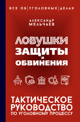 Александр Мельчаев. Ловушки защиты и обвинения. Тактическое руководство по уголовному процессу