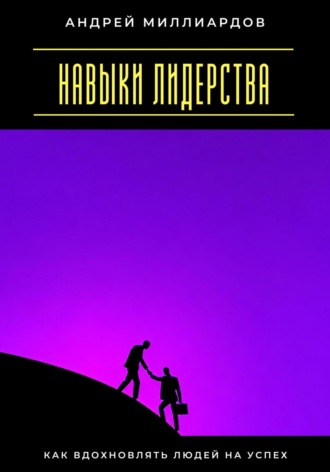 Обложка книги «Навыки лидерства. Как вдохновлять людей на успех»