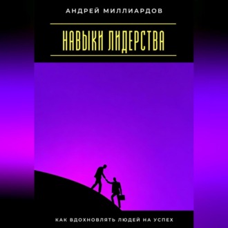 Обложка книги «Навыки лидерства. Как вдохновлять людей на успех»