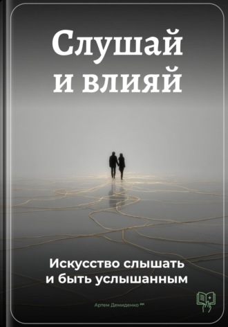 Обложка книги «Слушай и влияй: Искусство слышать и быть услышанным»