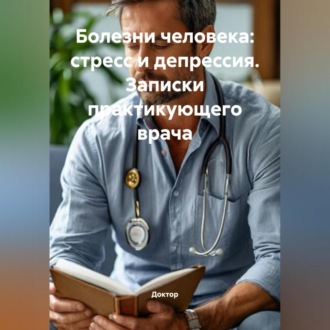Обложка книги «Болезни человека: Стресс и депрессия. Записки практикующего врача»
