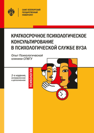 Обложка книги «Краткосрочное психологическое консультирование в психологической службе вуза. Опыт Психологической клиники СПбГУ. Учебно-методическое пособие»