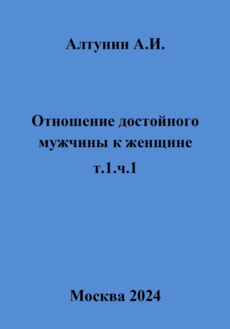 Обложка книги «Отношение достойного мужчины к женщине. Т. 1. Ч. 1»