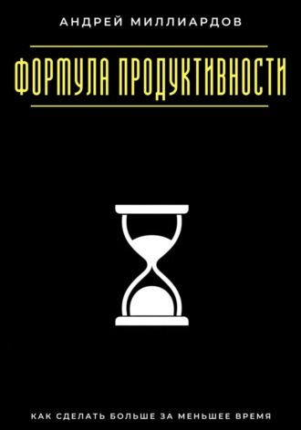 Обложка книги «Формула продуктивности. Как сделать больше за меньшее время»