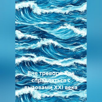 Обложка книги «Вне тревоги: Как справляться с вызовами XXI века»