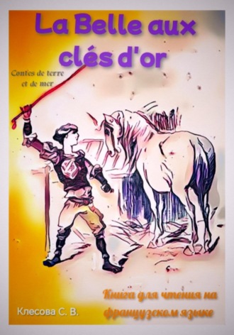 Обложка книги «La Belle aux clés d'or. Les contes de terre et de mer. Книга для чтения на французском языке»