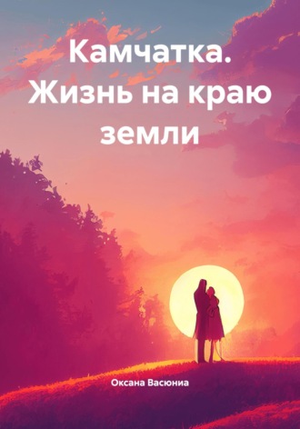 Оксана Васюнина. Камчатка. Жизнь на краю земли