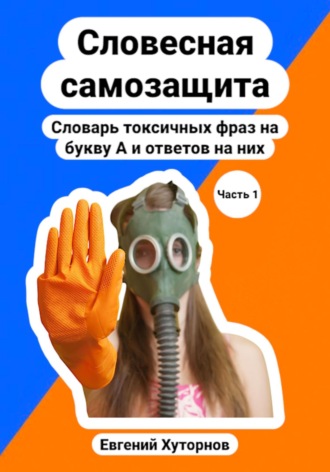 Обложка книги «Словесная самозащита. Словарь токсичных фраз на букву А и ответов на них»