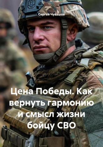 Обложка книги «Цена Победы. Как вернуть гармонию и смысл жизни бойцу СВО»