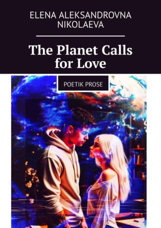 Обложка книги «The Planet Calls for Love. Poetik Prose»