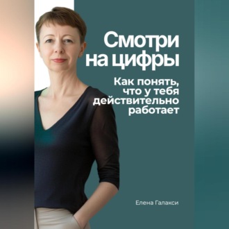 Обложка книги «Смотри на цифры. Как понять, что у тебя действительно работает»
