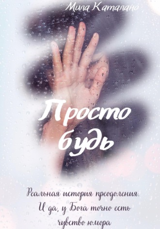 Мила Каталано. Просто будь, или Счастье не зависит от обстоятельств