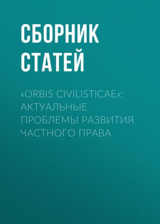 Обложка книги ««Orbis civilisticae»: актуальные проблемы развития частного права»