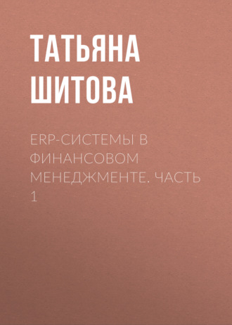 Т. Ф. Шитова. ERP-системы в финансовом менеджменте. Часть 1