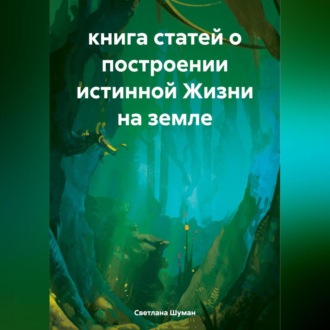 Обложка книги «книга статей о построении истинной Жизни на земле»