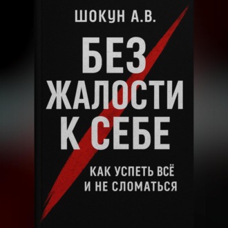 Обложка книги «Без жалости к себе: Как успеть Всё и не Сломаться»