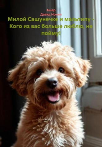 Ашер Давид Михайлович Нонин. Милой Сашунечке и мальтипу – Кого из вас больше люблю, не пойму!