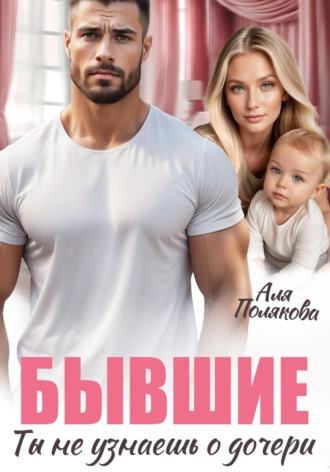 Обложка книги «Бывшие. Ты не узнаешь о дочери»