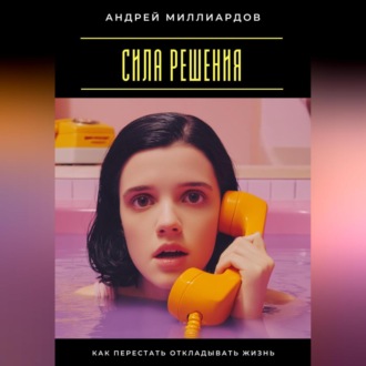 Обложка книги «Сила решения. Как перестать откладывать жизнь»