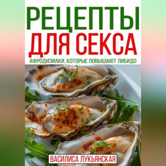 Обложка книги «Рецепты для секса. Афродизиаки, которые повышают либидо»