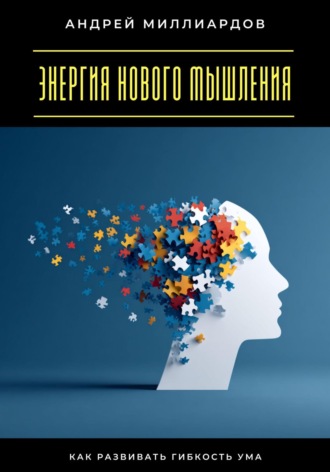 Обложка книги «Энергия нового мышления. Как развивать гибкость ума»