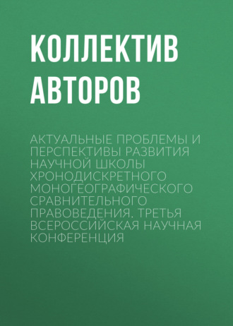 Обложка книги «Актуальные проблемы и перспективы развития научной школы Хронодискретного моногеографического сравнительного правоведения. Третья всероссийская научная конференция»