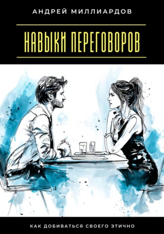 Обложка книги «Навыки переговоров. Как добиваться своего этично»