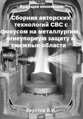 Сборник авторских технологий СВС с фокусом на металлургию, огнеупорную защиту и смежные области