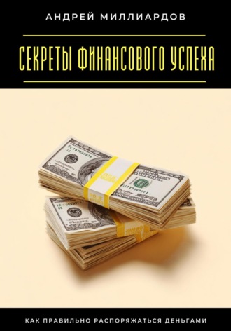 Обложка книги «Секреты финансового успеха. Как правильно распоряжаться деньгами»