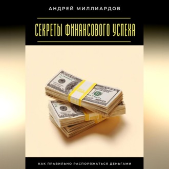 Обложка книги «Секреты финансового успеха. Как правильно распоряжаться деньгами»