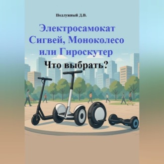 Обложка книги «Электросамокат, Сигвей, Моноколесо или Гироскутер. Что выбрать?»