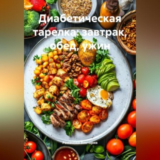 Обложка книги «Диабетическая тарелка: завтрак, обед, ужин»
