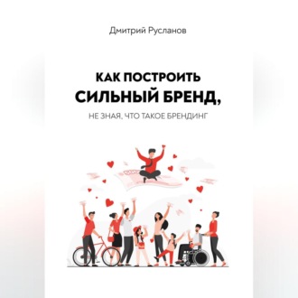 Обложка книги «Как построить сильный бренд, не зная, что такое брендинг»