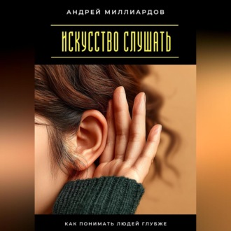 Обложка книги «Искусство слушать. Как понимать людей глубже»