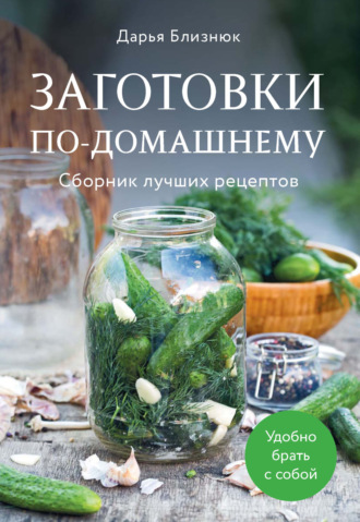 Обложка книги «Заготовки по-домашнему. Сборник лучших рецептов»