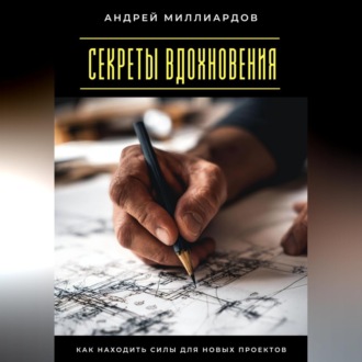 Обложка книги «Секреты вдохновения. Как находить силы для новых проектов»