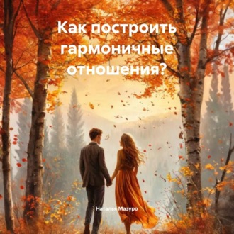 Обложка книги «Как построить гармоничные отношения?»