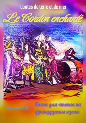 Обложка книги «Le Cordon enchanté. Contes de terre et de mer. Книга для чтения на французском языке»