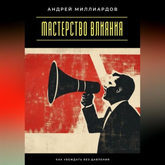 Обложка книги «Мастерство влияния. Как убеждать без давления»