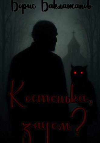 Борис Баклажанов. Костенька, зачем?