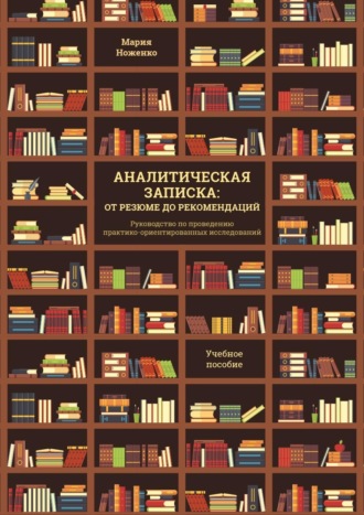 Обложка книги «Аналитическая записка: от резюме до рекомендаций. Руководство по проведению практико-ориентированных исследований»