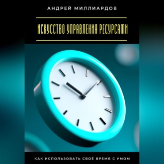 Обложка книги «Искусство управления ресурсами. Как использовать своё время с умом»